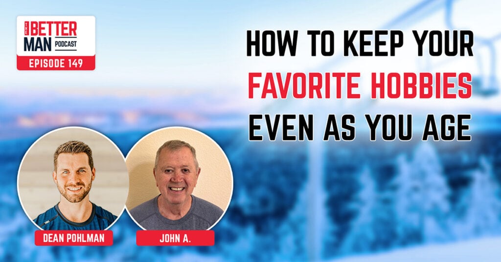 How To Keep Your Favorite Hobbies Even As You Age | John A. | Better Man Podcast Ep. 149