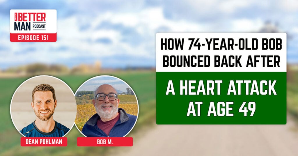 How 74-Year-Old Bob Bounced Back After A Heart Attack At Age 49 | Bob M. | Better Man Podcast Ep. 151