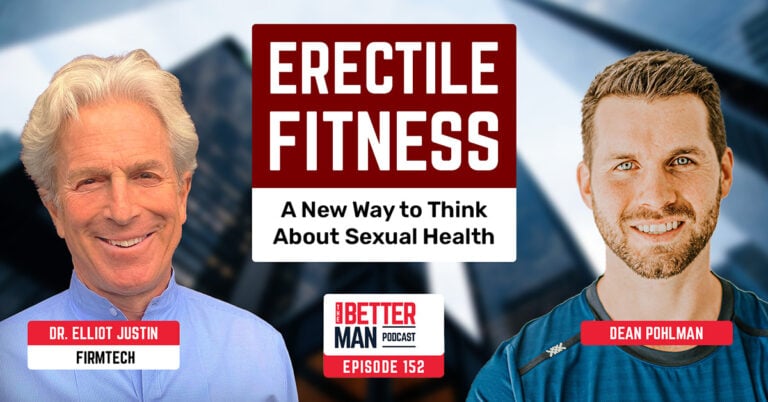 Erectile Fitness: A New Way to Think About Sexual Health | Dr. Elliot Justin (MyFirmTech.com) | Better Man Podcast Ep. 152
