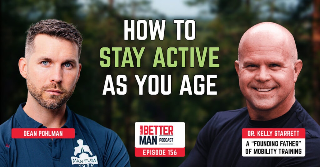How To Stay Active As You Age | Dr. Kelly Starrett (A “Founding Father” of Mobility Training) | Better Man Podcast Ep. 156