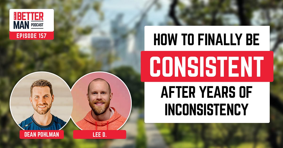 How To Finally Be Consistent After Years of Inconsistency | Lee D. | Better Man Podcast Ep. 157 | Man Flow Yoga