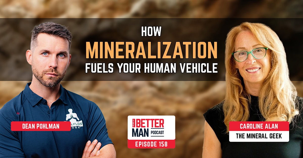 How Mineralization Fuels Your Human Vehicle | Caroline Alan, The Mineral Geek | Better Man Podcast Ep. 158