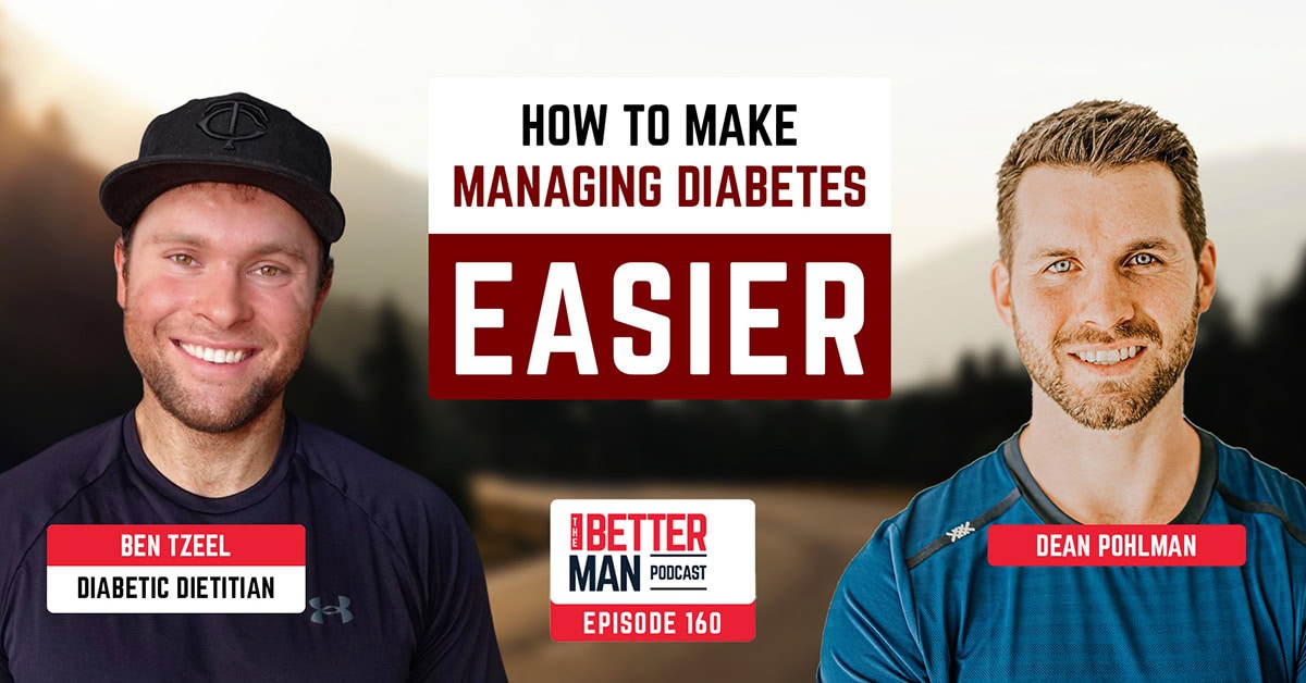 How to Make Managing Diabetes Easier | Ben Tzeel, Diabetic Dietitian | Better Man Podcast Ep. 160
