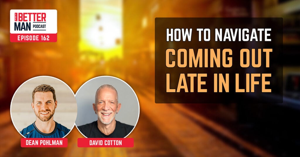 How To Navigate Coming Out Late In Life | David C. | Better Man Podcast Ep. 162