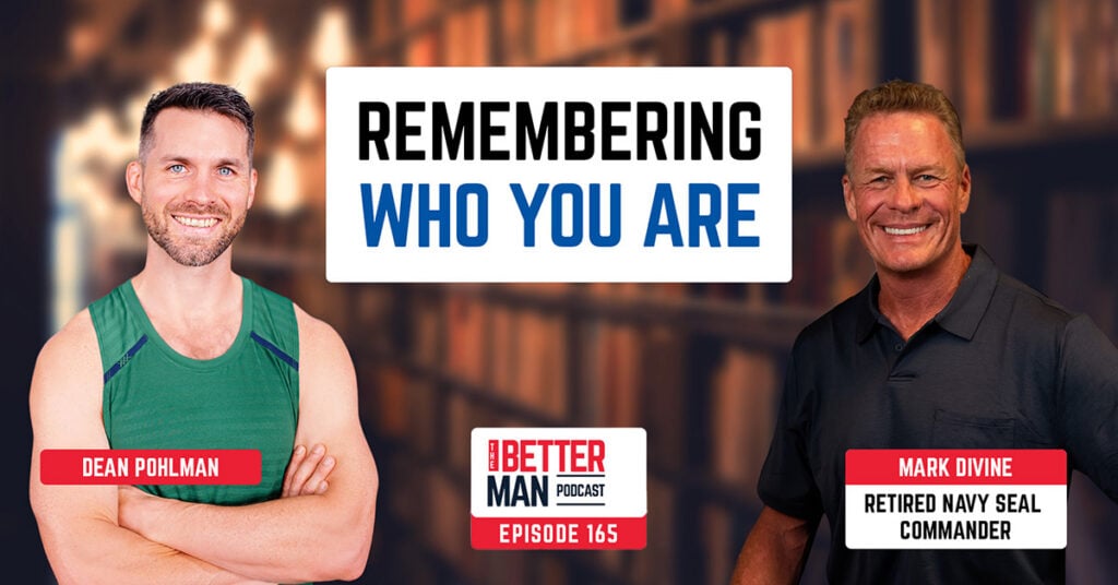 Remembering Who You Are | Mark Divine (Retired Navy SEAL Commander) | Better Man Podcast Ep. 165