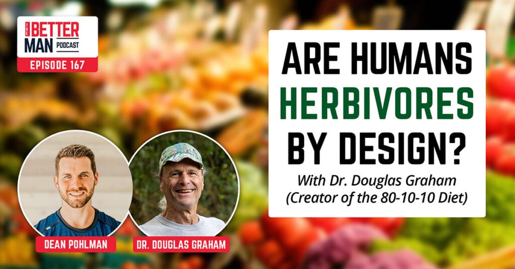 Are Humans Herbivores By Design? | Dr. Douglas Graham (Creator of the 80-10-10 Diet) | Better Man Podcast Ep. 167