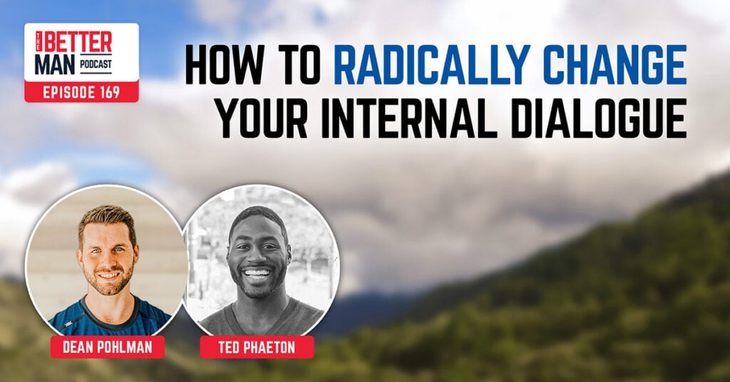 How To Radically Change Your Internal Dialogue | Ted Phaëton | Better Man Podcast Ep. 169