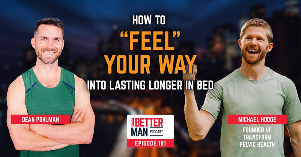 How to “Feel” Your Way Into Lasting Longer in Bed | Michael Hodge, Founder of Transform Pelvic Health | Better Man Podcast Ep. 181