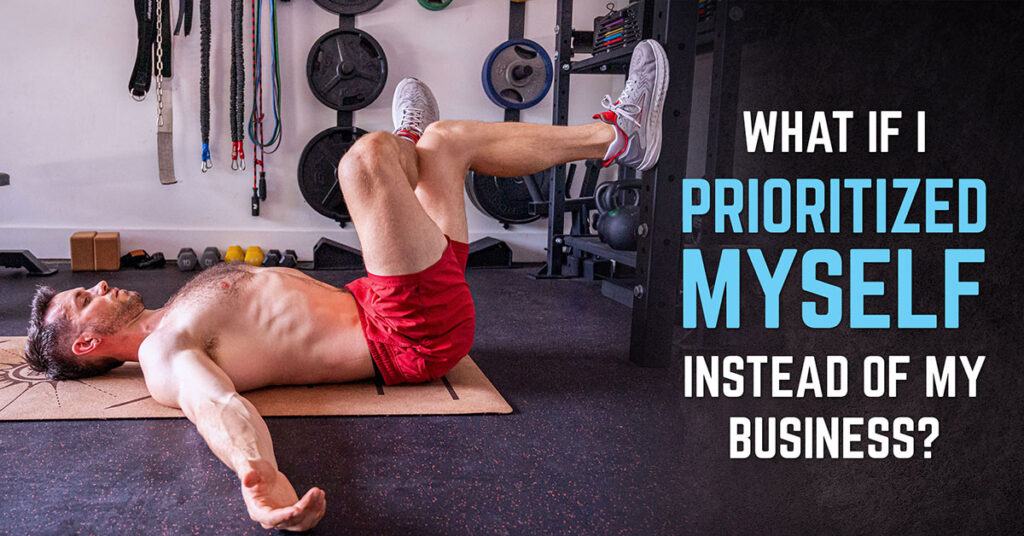 What if I prioritized myself instead of my business?