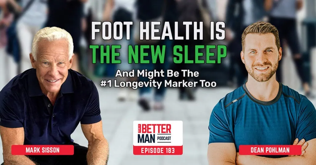 Foot Health Is The New Sleep (And Might Be The #1 Longevity Marker Too) | Mark Sisson | Better Man Podcast Ep. 183