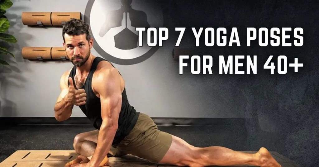 7 Best Yoga Poses to Fix Posture, Mobility, and Core Strength for Men 40+