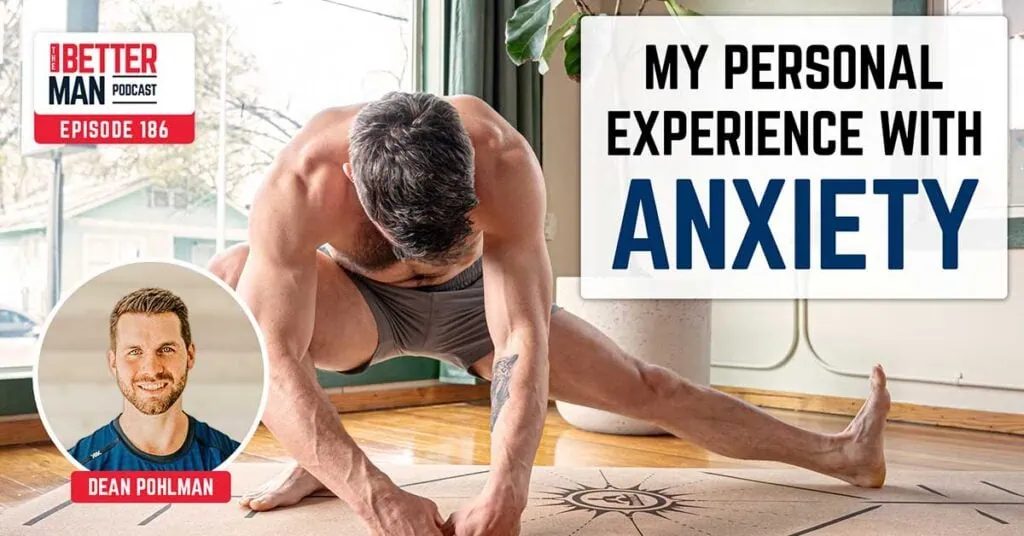 My Personal Experience with Anxiety | Dean Pohlman | Better Man Podcast Ep. 186