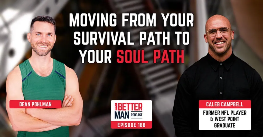 Moving From Your Survival Path to Your Soul Path | Caleb Campbell (Former NFL player & West Point graduate) | Better Man Podcast Ep. 188